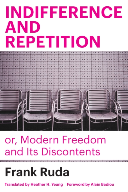 Indifference and Repetition; Or, Modern Freedom and Its Discontents - Frank Ruda