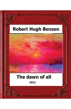 The Dawn of All (1911), by: Robert Hugh Benson - Robert Hugh Benson