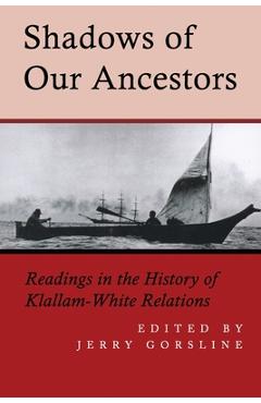 Coperta cărții 'Shadows of Our Ancestors: Readings in the History of Klallam - White Relations - Jerry Gorsline'