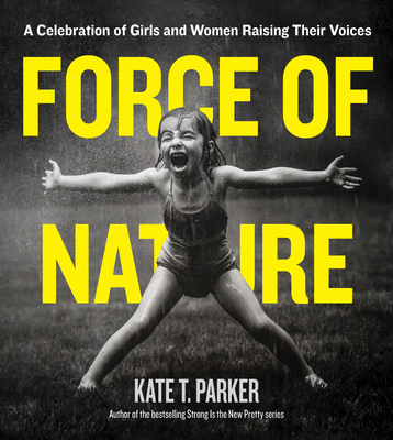 Force of Nature: A Celebration of Girls and Women Raising Their Voices - Kate T. Parker