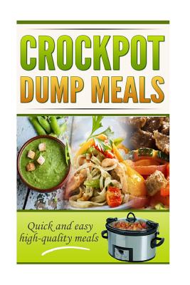 Crockpot Dump Meals Cookbook: Quick and easy meals for everyone! - Robert George