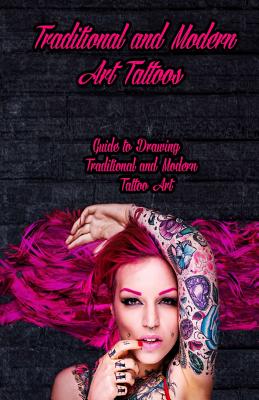 Traditional and Modern Art Tattoos: Guide to Drawing Traditional and Modern Tattoo Art - Gala Publication