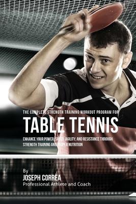 The Complete Strength Training Workout Program for Table Tennis: Enhance your power, speed, agility, and resistance through strength training and prop - Correa (professional Athlete And Coach)