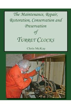 Coperta cărții 'The Maintenance, Repair, Restoration, Conservation and Preservation of Turret Clocks - Chris Mckay'