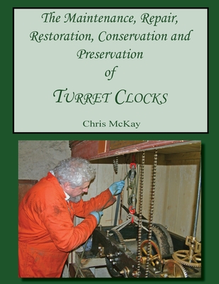 The Maintenance, Repair, Restoration, Conservation and Preservation of Turret Clocks - Chris Mckay