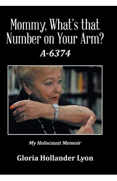 Coperta cărții 'Mommy, What's that Number on Your Arm?: A-6374 - Gloria Hollander Lyon'