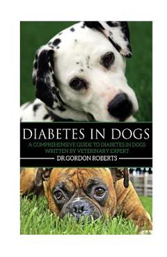 Coperta cărții 'Diabetes in Dogs: A Comprehensive Guide to Diabetes in Dogs - Gordon Roberts Bvsc M.'