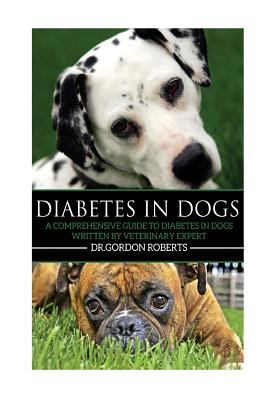 Diabetes in Dogs: A Comprehensive Guide to Diabetes in Dogs - Gordon Roberts Bvsc M.