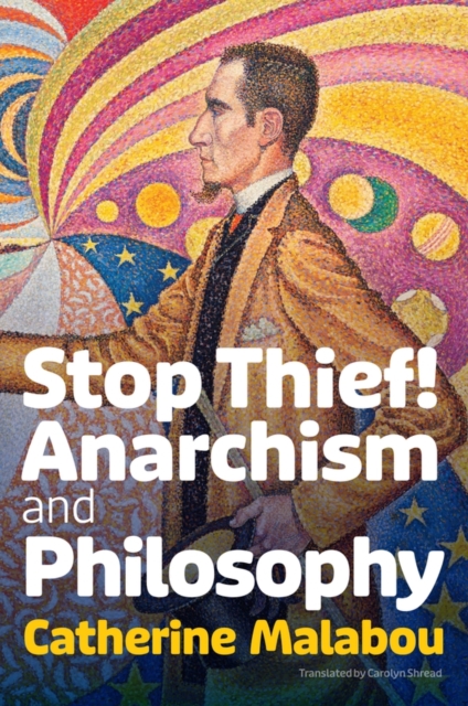 Stop Thief!: Anarchism and Philosophy - Catherine Malabou