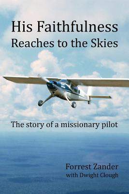 His Faithfulness Reaches to the Skies: The story of a missionary pilot - Dwight Clough