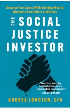 Poza produsului The Social Justice Investor: Advance Your Values While Building Wealth, Whether a Few Dollars or Millions - Andrea Longton