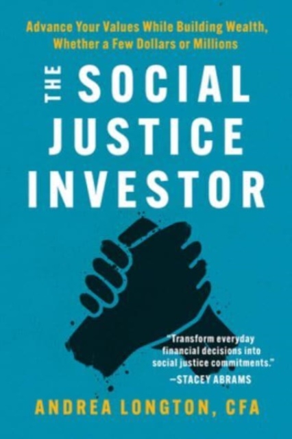 The Social Justice Investor: Advance Your Values While Building Wealth, Whether a Few Dollars or Millions - Andrea Longton