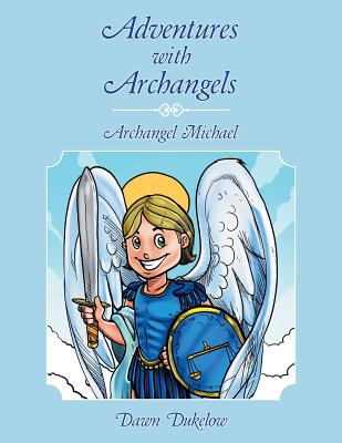 Adventures with Archangels: Archangel Michael - Dawn Dukelow