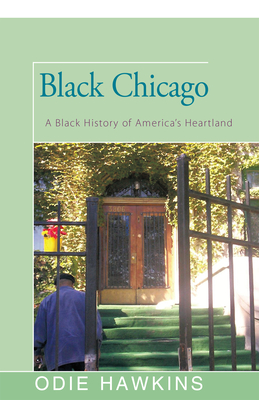 Black Chicago: A Black History of America's Heartland - Odie Hawkins