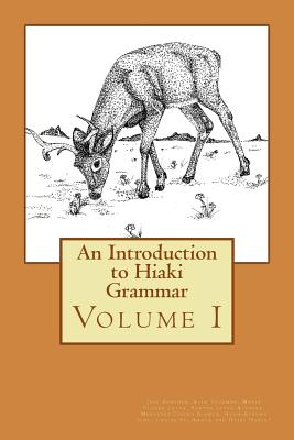 An Introduction to Hiaki Grammar: Hiaki Grammar for Learners and Teachers, Volume 1 - Jose Sanchez
