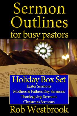 Sermon Outlines for Busy Pastors: Holiday Box Set: Easter Sermons, Mothers & Fathers Day Sermons, Thanksgiving Sermons, Christmas Sermons - Rob Westbrook