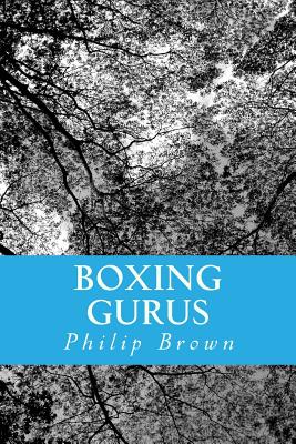 Boxing Gurus: Trainers of Great Fighters Like Floyd Mayweather, Manny Pacquiao, Joe Louis, Mike Tyson, Muhammad Ali, Floyd Patterson - Philip Brown