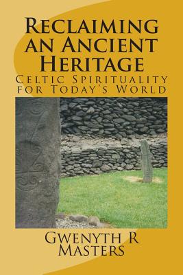 Reclaiming an Ancient Heritage: Celtic Spirituality for Today's World - Gwenyth R. Masters Macc