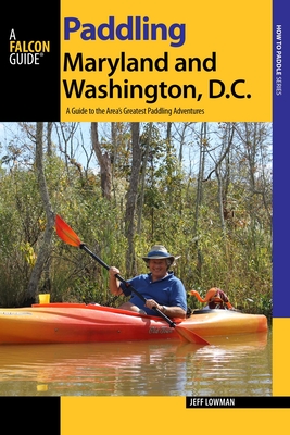 Coperta cărții 'Paddling Maryland and Washington, DC: A Guide to the Area's Greatest Paddling Adventures - Jeff Lowman'