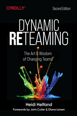 Dynamic Reteaming: The Art and Wisdom of Changing Teams - Heidi Helfand