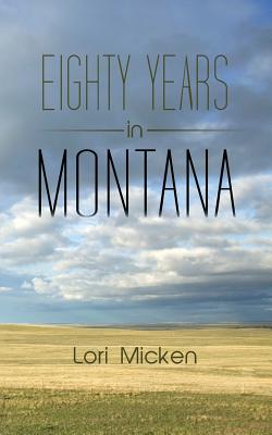 Eighty Years in Montana - Lori Micken