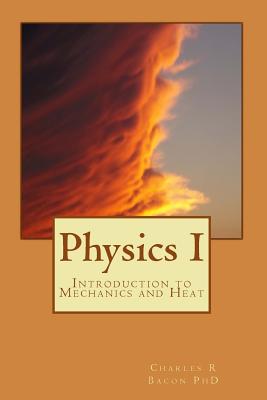 Physics I: Introduction to Mechanics and Heat - Charles R. Bacon