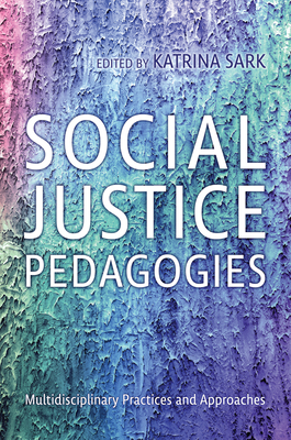 Social Justice Pedagogies: Multidisciplinary Practices and Approaches - Katrina Sark