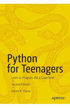 Coperta cărții 'Python for Teenagers: Learn to Program Like a Superhero! - James R. Payne'