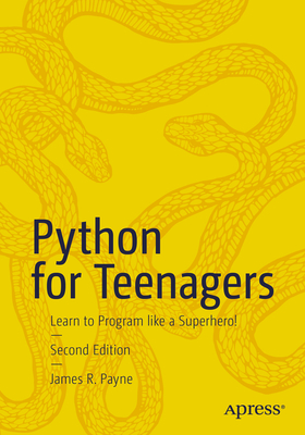 Python for Teenagers: Learn to Program Like a Superhero! - James R. Payne