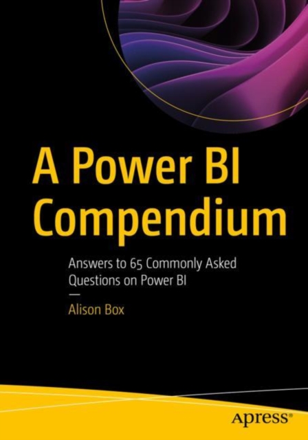 A Power Bi Compendium: Answers to 65 Commonly Asked Questions on Power Bi - Alison Box