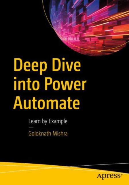 Deep Dive Into Power Automate: Learn by Example - Goloknath Mishra