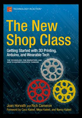 Coperta cărții 'The New Shop Class: Getting Started with 3D Printing, Arduino, and Wearable Tech - Joan Horvath'