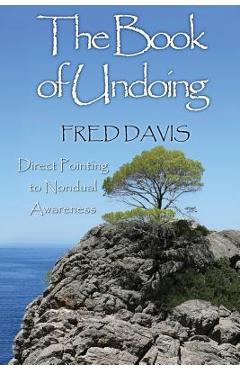 Coperta cărții 'The Book of Undoing: Direct Pointing to Nondual Awareness - Fred Davis'