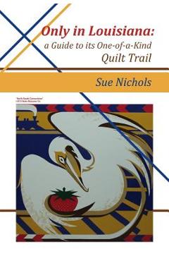 Coperta cărții 'Only in Louisiana: A Guide to One-of-a-Kind Quilt Trail - Susan Nichols'