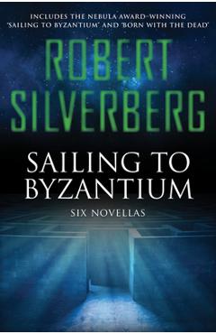 Poza produsului Sailing to Byzantium: Six Novellas - Robert Silverberg