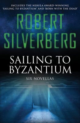 Sailing to Byzantium: Six Novellas - Robert Silverberg