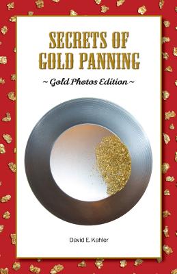 Secrets of Gold Panning: Gold Photos Edition - David E. Kahler