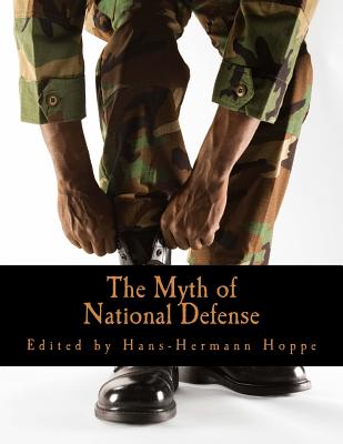 The Myth of National Defense (Large Print Edition): Essays on the Theory and History of Security Production - Hans-hermann Hoppe