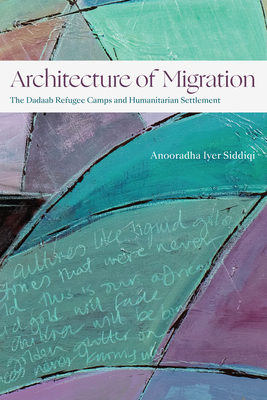 Architecture of Migration: The Dadaab Refugee Camps and Humanitarian Settlement - Anooradha Iyer Siddiqi