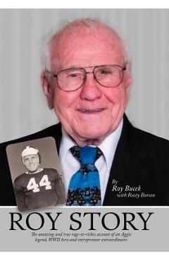 Coperta cărții 'Roy Story: The Amazing and True Rags-To-Riches Account of an Aggie Legend, WWII Hero and Entrepreneur Extraordinaire -'