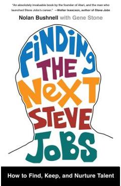 Coperta cărții 'Finding the Next Steve Jobs: How to Find, Keep, and Nurture Talent - Nolan Bushnell'