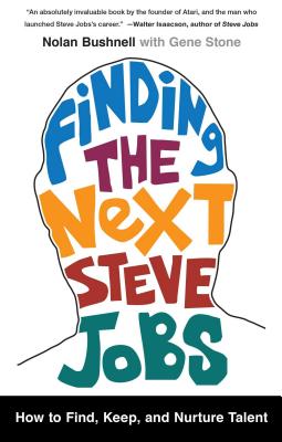 Coperta cărții 'Finding the Next Steve Jobs: How to Find, Keep, and Nurture Talent - Nolan Bushnell'