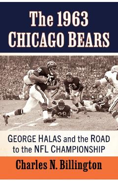 Coperta cărții 'The 1963 Chicago Bears: George Halas and the Road to the NFL Championship - Charles N. Billington'