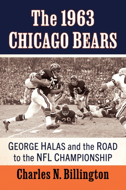 The 1963 Chicago Bears: George Halas and the Road to the NFL Championship - Charles N. Billington