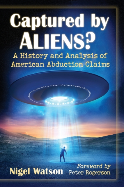 Captured by Aliens?: A History and Analysis of American Abduction Claims - Nigel Watson