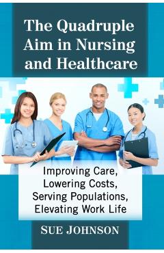 Coperta cărții 'The Quadruple Aim in Nursing and Healthcare: Improving Care, Lowering Costs, Serving Populations, Elevating Work Life -'