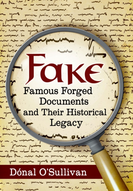 Fake: Famous Forged Documents and Their Historical Legacy - Dnal O'sullivan