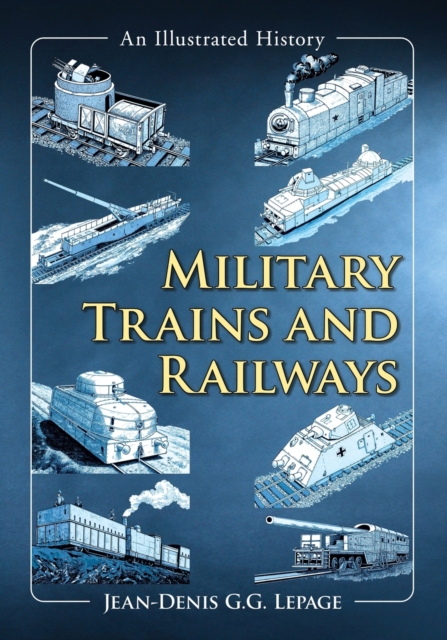 Military Trains and Railways: An Illustrated History - Jean-denis G. G. Lepage