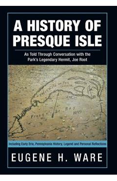 Poza produsului A History of Presque Isle: As Told Through Conversation with the Park's Legendary Hermit, Joe Root - Eugene H. Ware