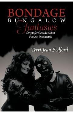 Coperta cărții 'Bondage Bungalow Fantasies: Scripts for Canada's Most Famous Dominatrix - Terri-jean Bedford'
